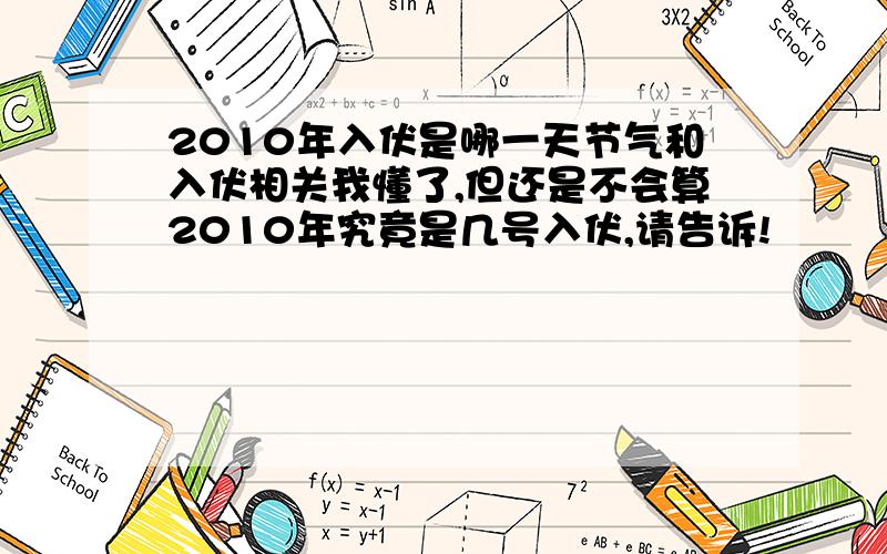 2010年入伏是哪一天节气和入伏相关我懂了,但还是不会算2010年究竟是几号入伏,请告诉!