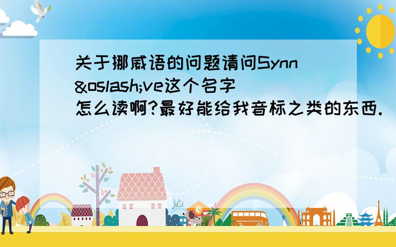 关于挪威语的问题请问Synnøve这个名字怎么读啊?最好能给我音标之类的东西.