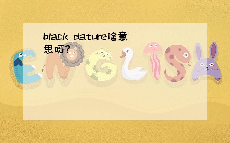 black dature啥意思呀?