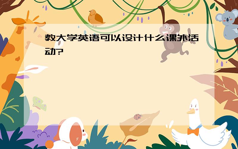 教大学英语可以设计什么课外活动?