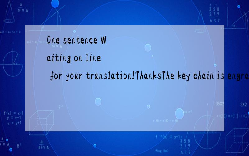 One sentence Waiting on line for your translation!ThanksThe key chain is engraved with laser.Two sets of sequential an non sequential numbers are displayed.