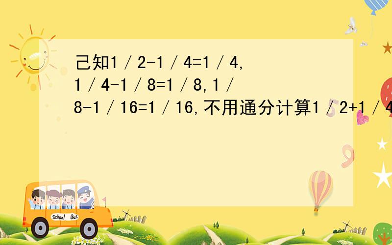 己知1／2-1／4=1／4,1／4-1／8=1／8,1／8-1／16=1／16,不用通分计算1／2+1／4+1+1／8+1／16=多少?