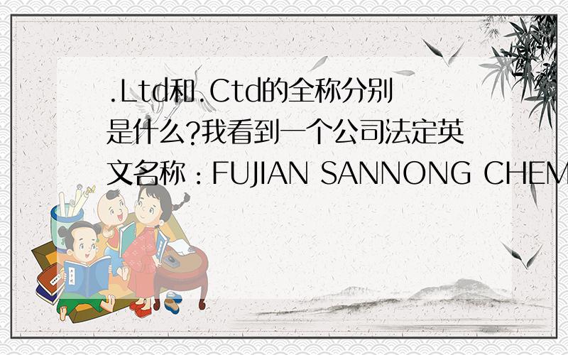 .Ltd和.Ctd的全称分别是什么?我看到一个公司法定英文名称：FUJIAN SANNONG CHEMISTRY.COMPANY CTD.福建 三农 对于后面哪个CTD不是很理解。