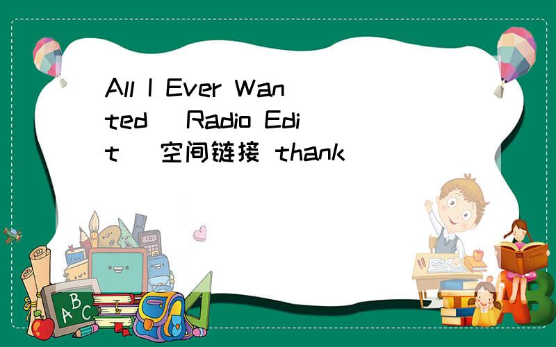 All I Ever Wanted (Radio Edit) 空间链接 thank