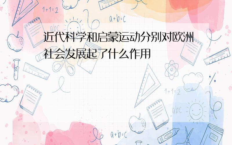 近代科学和启蒙运动分别对欧洲社会发展起了什么作用