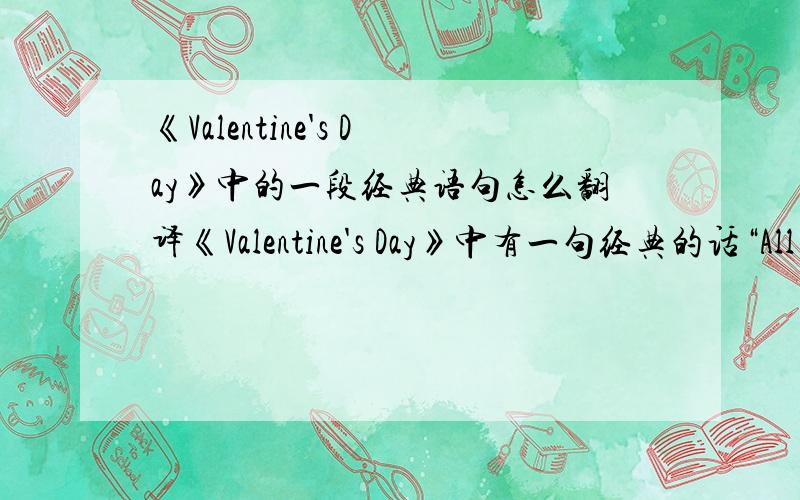 《Valentine's Day》中的一段经典语句怎么翻译《Valentine's Day》中有一句经典的话“All we really want is love's confusing joy”是什么意思、请给我个正确的解释、如果有这部片子的高清链接也给我发一