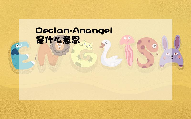 Declan-Anangel是什么意思