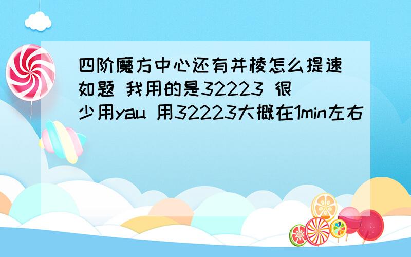 四阶魔方中心还有并棱怎么提速如题 我用的是32223 很少用yau 用32223大概在1min左右