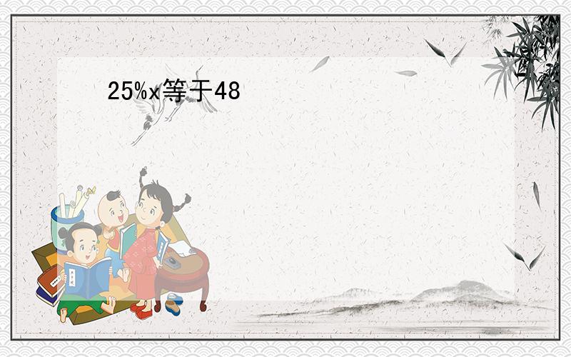 25%x等于48