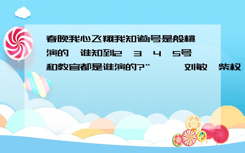 春晚我心飞翔我知道1号是殷桃演的,谁知到2,3,4,5号和教官都是谁演的?“闫妮、刘敏、柴权、刘思言、陈维涵”这些人请对号入座,