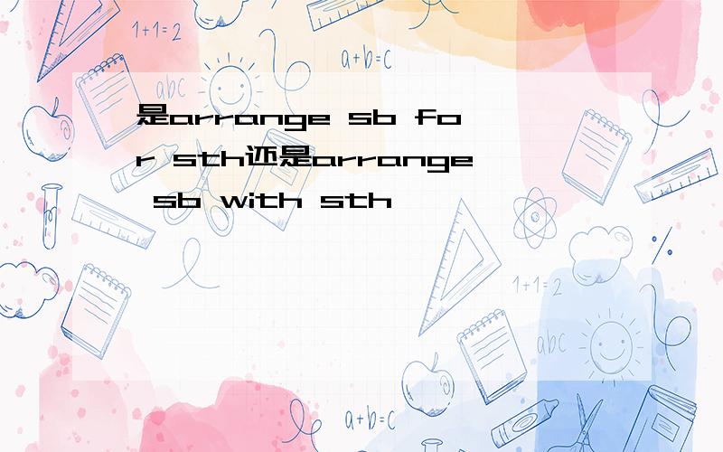 是arrange sb for sth还是arrange sb with sth