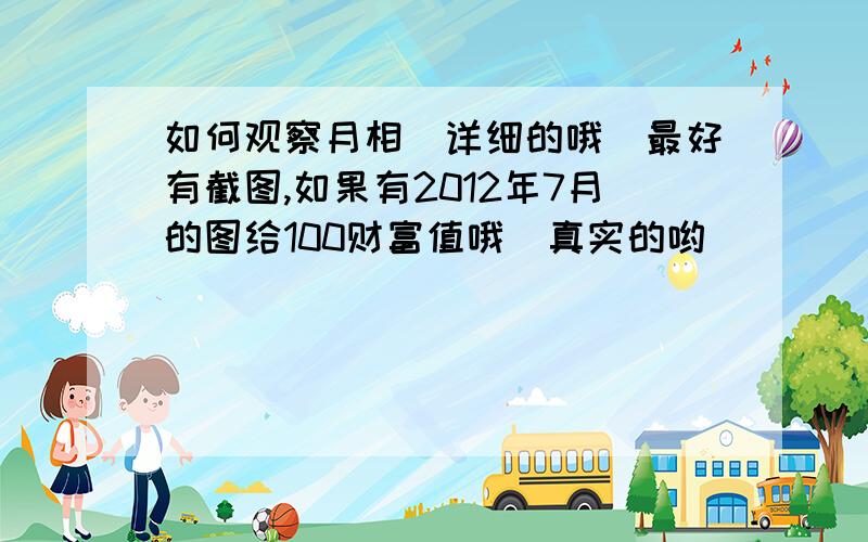 如何观察月相（详细的哦）最好有截图,如果有2012年7月的图给100财富值哦（真实的哟）