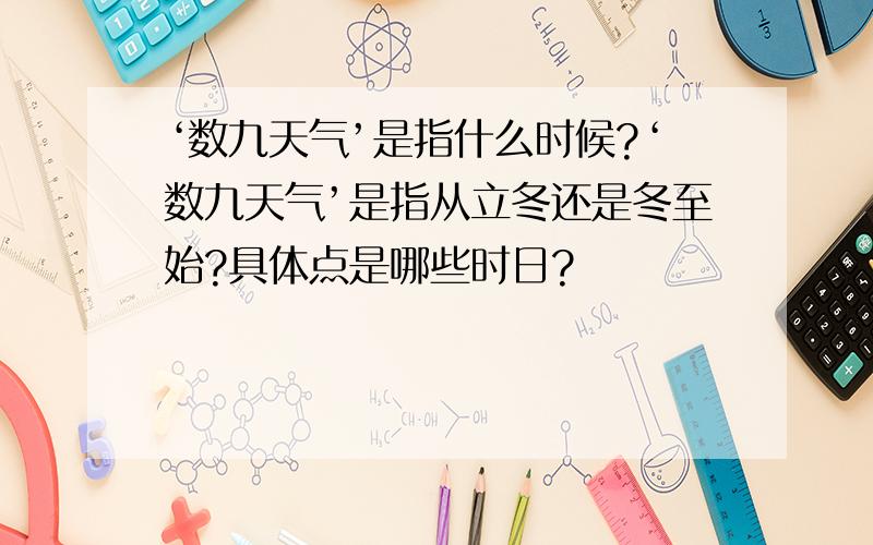 ‘数九天气’是指什么时候?‘数九天气’是指从立冬还是冬至始?具体点是哪些时日?