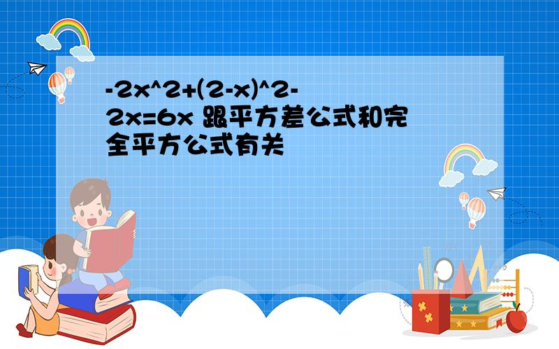 -2x^2+(2-x)^2-2x=6x 跟平方差公式和完全平方公式有关