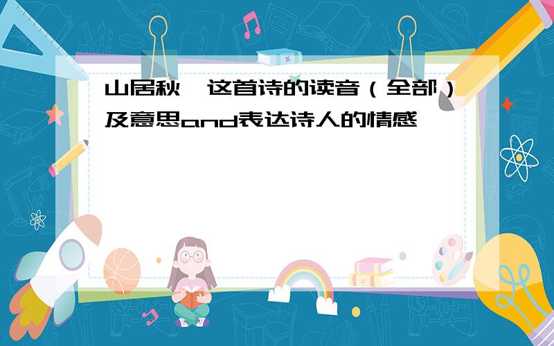 山居秋暝这首诗的读音（全部）及意思and表达诗人的情感