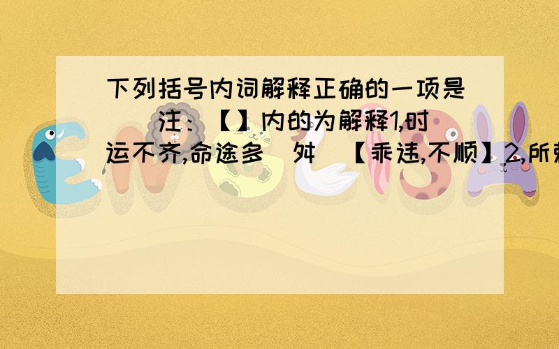 下列括号内词解释正确的一项是（）注：【】内的为解释1,时运不齐,命途多（舛）【乖违,不顺】2,所赖君子见（机）,达人知命【机会】3,北海虽（赊）,【远】 ,（扶摇）【猛烈的旋风】可接4