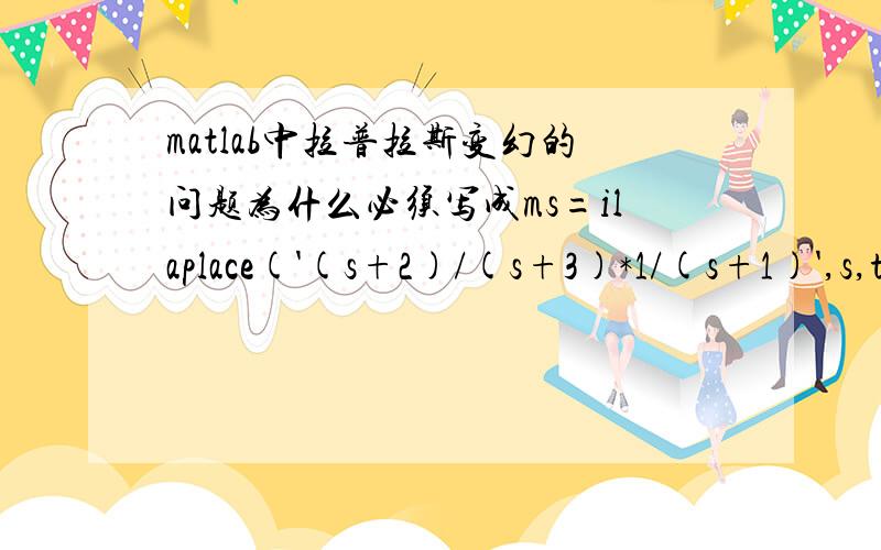 matlab中拉普拉斯变幻的问题为什么必须写成ms=ilaplace('(s+2)/(s+3)*1/(s+1)',s,t)而不能写成 ms=ilaplace('(s+2)/(s^2+4s+3)',s,t)