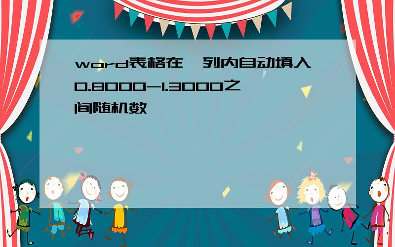 word表格在一列内自动填入0.8000-1.3000之间随机数,