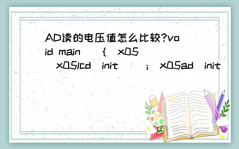 AD读的电压值怎么比较?void main(){\x05\x05lcd_init ();\x05ad_init ();\x05while(1)\x05{\x05 ad_start();\x05 while(intr==1);\x05 ad_read();\x05 intr=0;\x05 \x05 qian=temp/51; //千位数\x05 bai =temp%51*10/51; //百位数shi =temp%51*10%51*10/