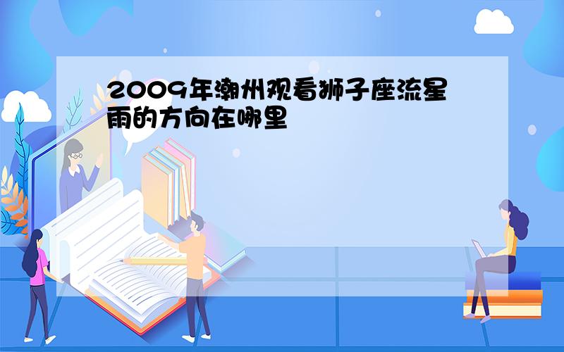 2009年潮州观看狮子座流星雨的方向在哪里