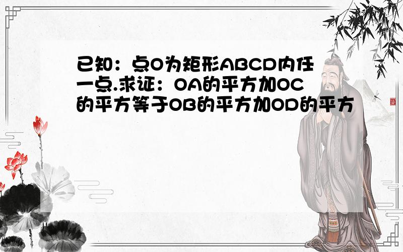 已知：点O为矩形ABCD内任一点.求证：OA的平方加OC的平方等于OB的平方加OD的平方