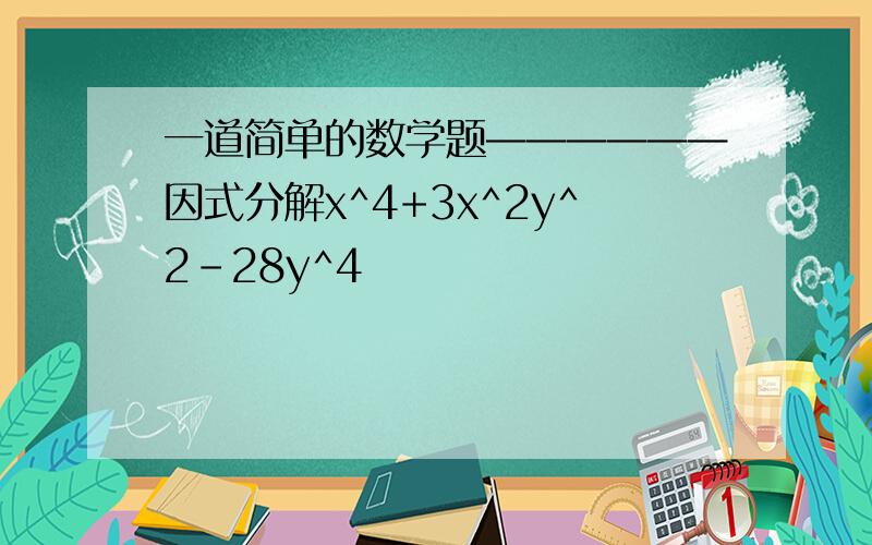 一道简单的数学题——————因式分解x^4+3x^2y^2-28y^4