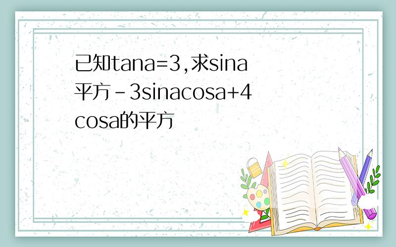 已知tana=3,求sina平方-3sinacosa+4cosa的平方