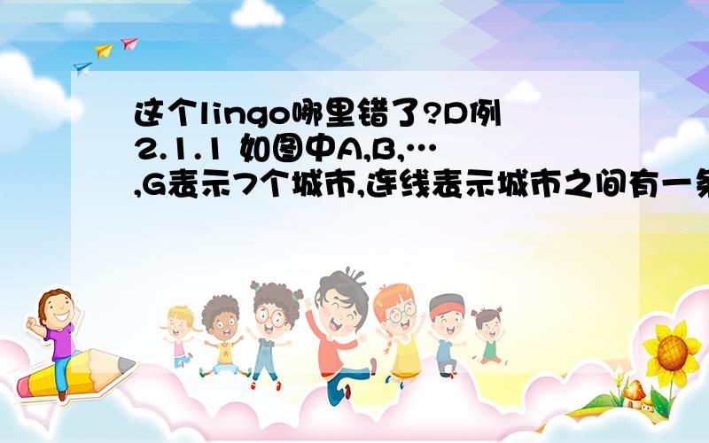 这个lingo哪里错了?D例2.1.1 如图中A,B,…,G表示7个城市,连线表示城市之间有一条路相通,连线旁的数字表示路的长度wij,要从城市A到城市G找出一条最短的路线.B31GEA2 2 3FC4 3 1 41设起点为1,终点为n,W