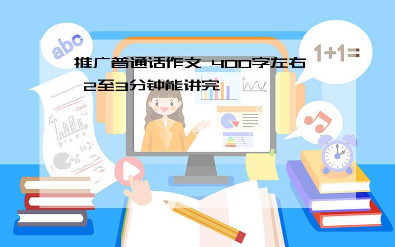 推广普通话作文 400字左右 2至3分钟能讲完