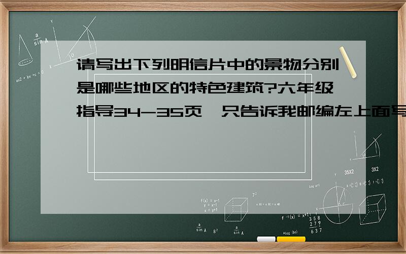 请写出下列明信片中的景物分别是哪些地区的特色建筑?六年级指导34-35页,只告诉我邮编左上面写啥,右下面写啥就行