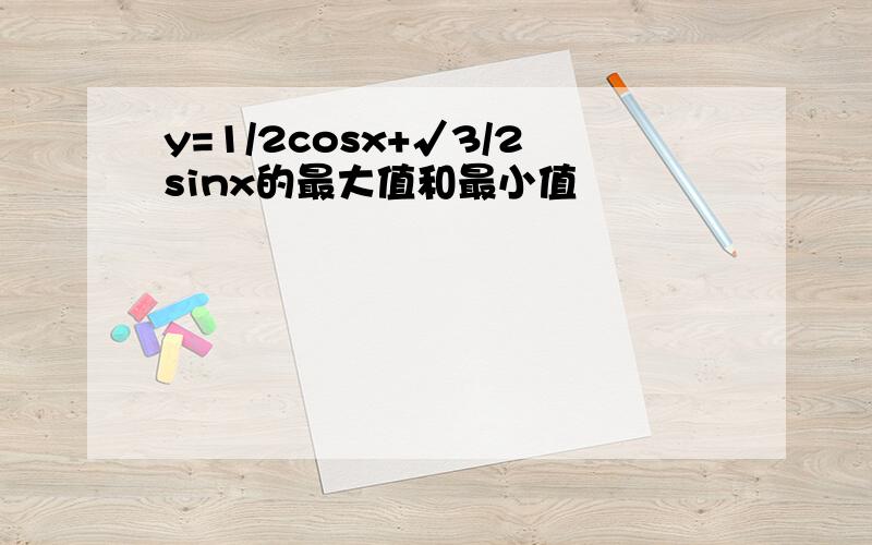 y=1/2cosx+√3/2sinx的最大值和最小值