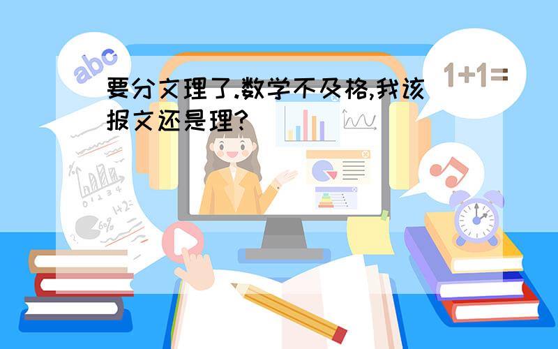 要分文理了.数学不及格,我该报文还是理?