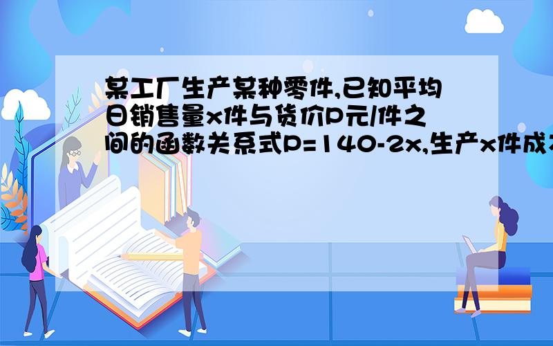 某工厂生产某种零件,已知平均日销售量x件与货价P元/件之间的函数关系式P=140-2x,生产x件成本的函数关系式为C=600+100x,试讨论：（1）该厂平均日销售量x为多少不会亏本；（2）当平均日销售量