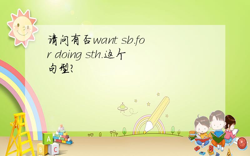 请问有否want sb.for doing sth.这个句型?