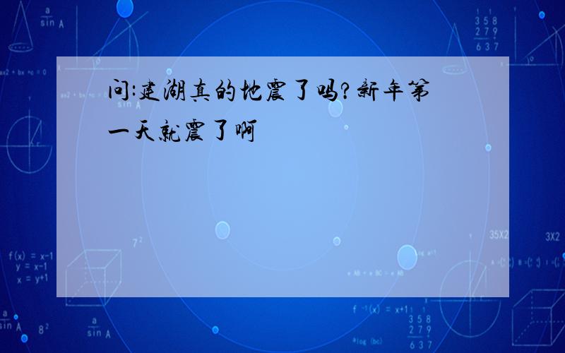 问:建湖真的地震了吗?新年第一天就震了啊