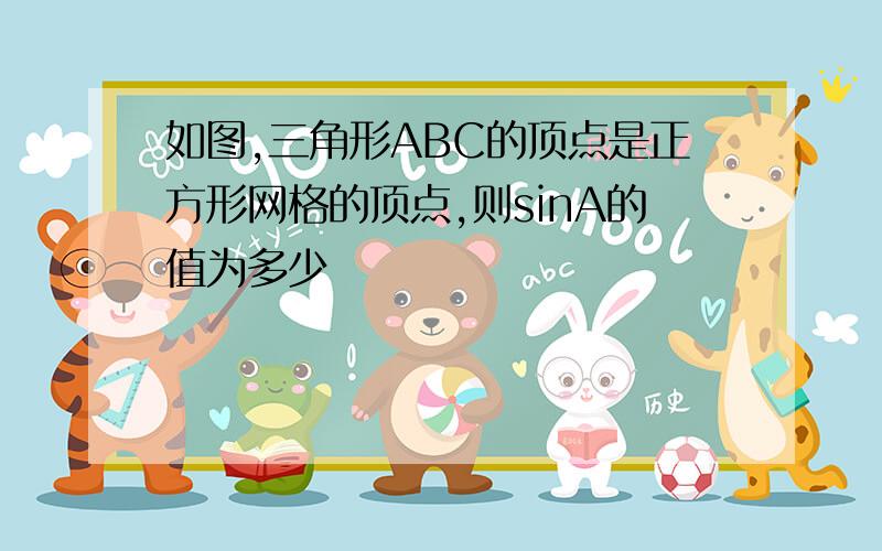 如图,三角形ABC的顶点是正方形网格的顶点,则sinA的值为多少