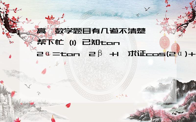 高一数学题目有几道不清楚``帮下忙 (1) 已知tan^2α=tan^2β +1,求证cos(2α)+sin^2β =0(2) 已知x+(1/x)=2cos(π/24),求x^8+1/x^8(3) 求证cos^2α+cos^2(α-60度)+cos^2(α+60度)的值是与α无关的定值(4) 已知α,β为锐角.且