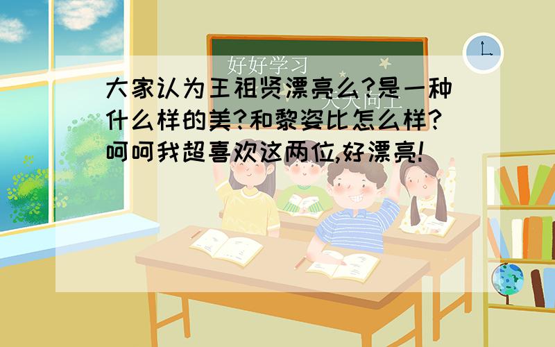 大家认为王祖贤漂亮么?是一种什么样的美?和黎姿比怎么样?呵呵我超喜欢这两位,好漂亮!