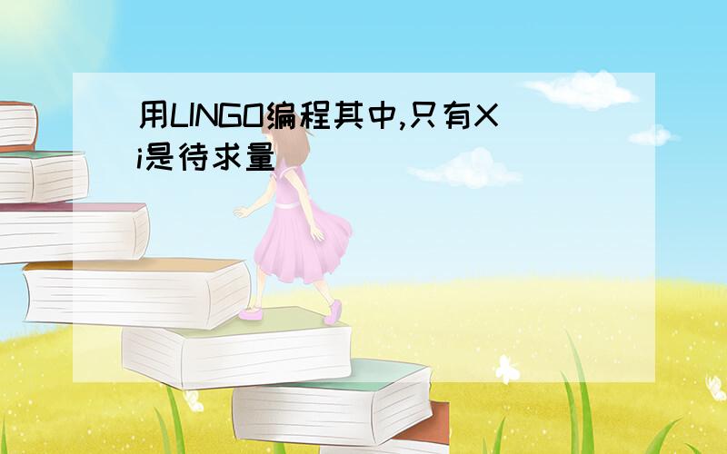 用LINGO编程其中,只有Xi是待求量