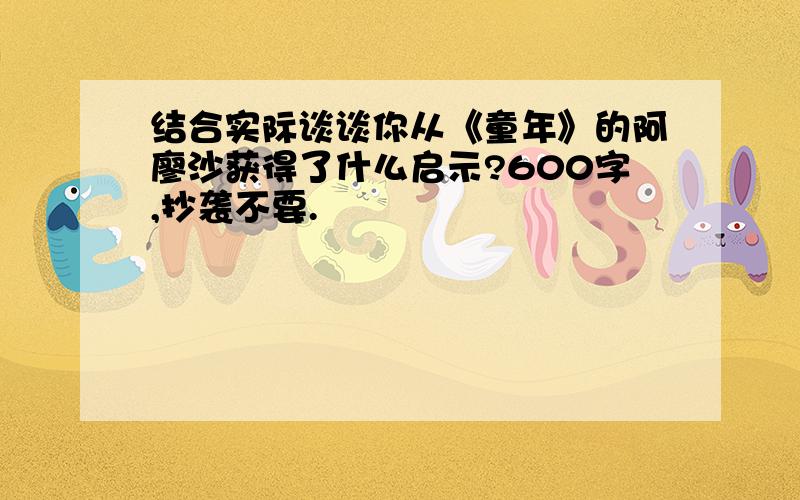 结合实际谈谈你从《童年》的阿廖沙获得了什么启示?600字,抄袭不要.