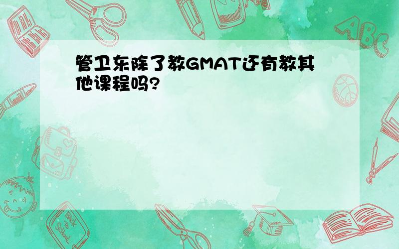 管卫东除了教GMAT还有教其他课程吗?