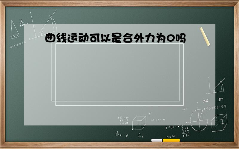 曲线运动可以是合外力为0吗