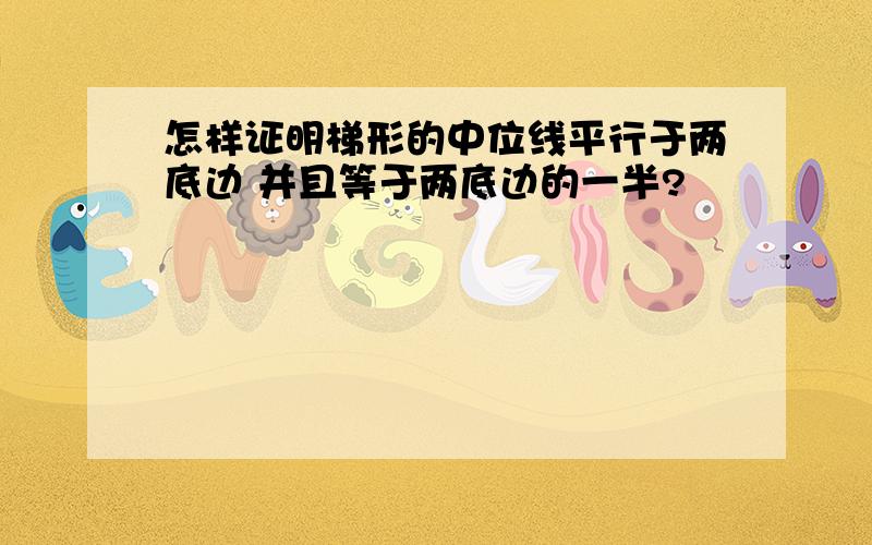 怎样证明梯形的中位线平行于两底边 并且等于两底边的一半?