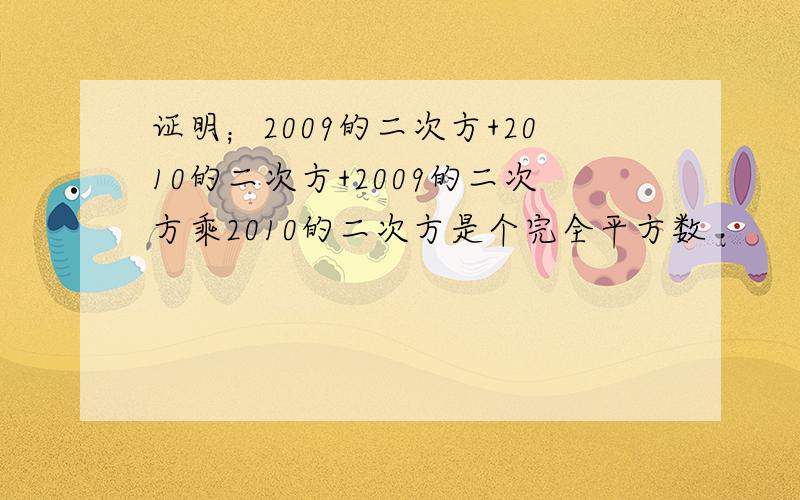 证明；2009的二次方+2010的二次方+2009的二次方乘2010的二次方是个完全平方数