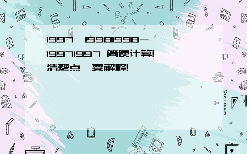 1997*19981998-19971997 简便计算!清楚点,要解释!