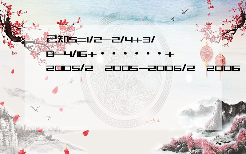 已知S=1/2-2/4+3/8-4/16+······+2005/2^2005-2006/2^2006,求小于S的最大整数.