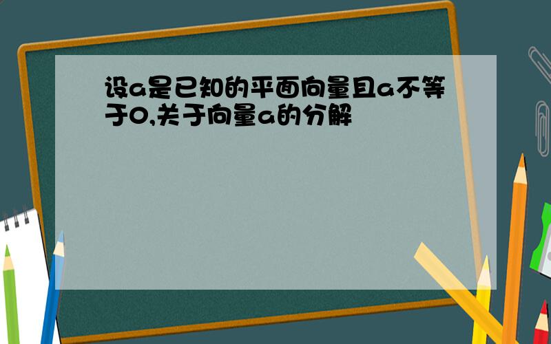 设a是已知的平面向量且a不等于0,关于向量a的分解