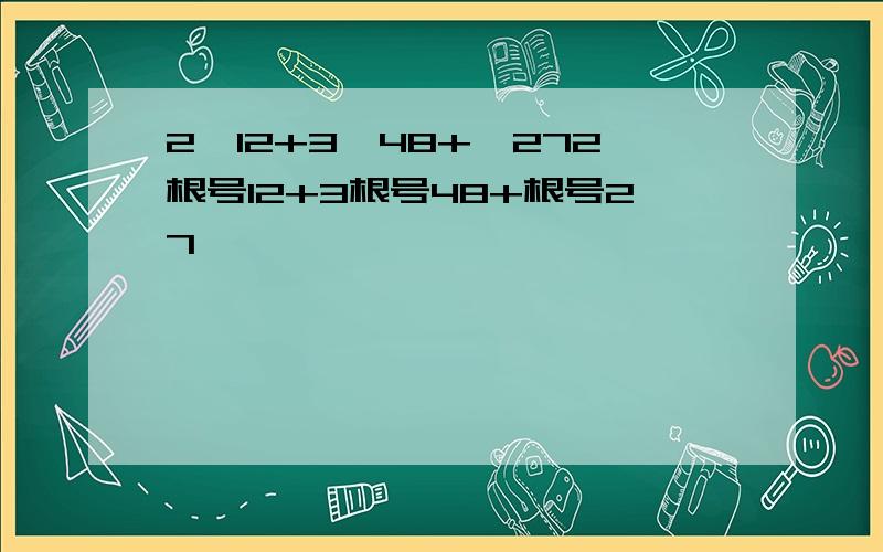 2√12+3√48+√272根号12+3根号48+根号27