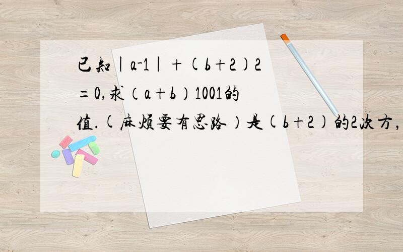 已知|a-1|+(b+2)2=0,求（a+b）1001的值.(麻烦要有思路）是(b+2)的2次方，(a+b)的1001次方。