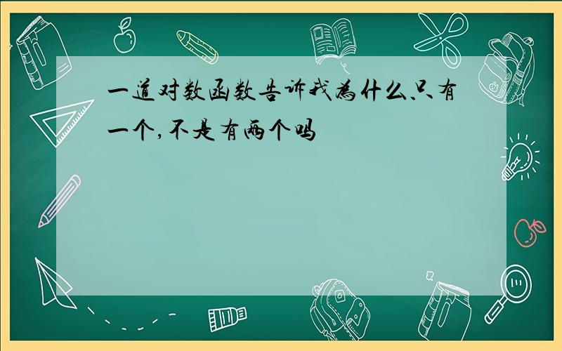 一道对数函数告诉我为什么只有一个,不是有两个吗